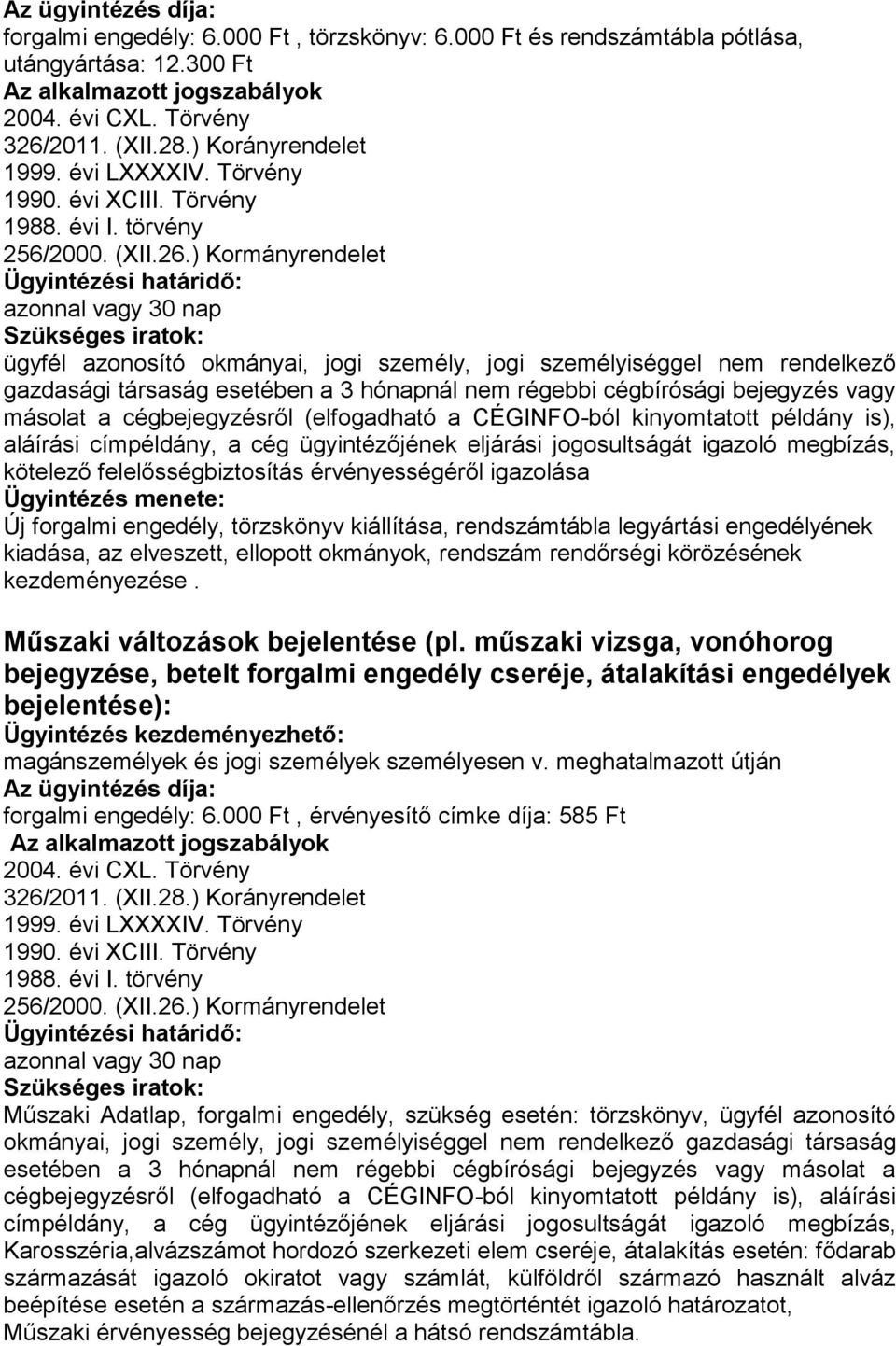 (elfogadható a CÉGINFO-ból kinyomtatott példány is), aláírási címpéldány, a cég ügyintézőjének eljárási jogosultságát igazoló megbízás, kötelező felelősségbiztosítás érvényességéről igazolása Új