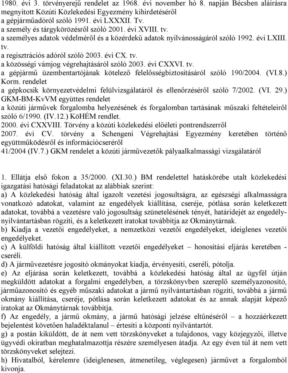 évi CXXVI. tv. a gépjármű üzembentartójának kötelező felelősségbiztosításáról szóló 190/2004. (VI.8.) Korm. rendelet a gépkocsik környezetvédelmi felülvizsgálatáról és ellenőrzéséről szóló 7/2002.