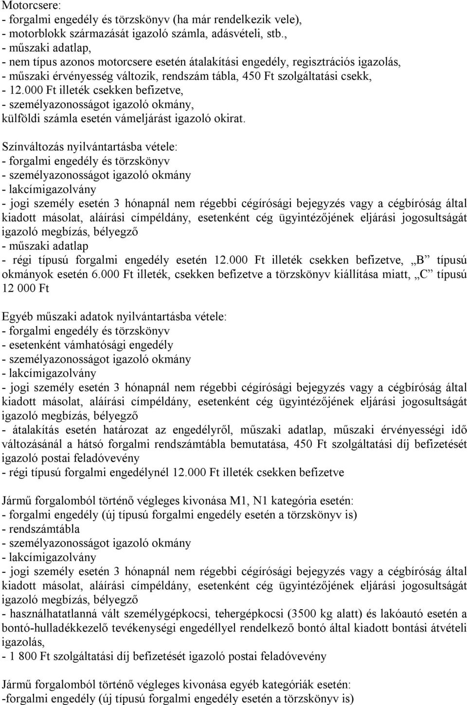 000 Ft illeték csekken befizetve,, külföldi számla esetén vámeljárást igazoló okirat. Színváltozás nyilvántartásba vétele: és törzskönyv - műszaki adatlap - régi típusú forgalmi engedély esetén 12.