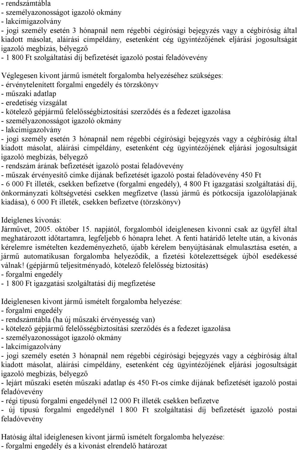 érvényesítő címke díjának befizetését igazoló postai feladóvevény 450 Ft - 6 000 Ft illeték, csekken befizetve (forgalmi engedély), 4 800 Ft igazgatási szolgáltatási díj, önkormányzati költségvetési