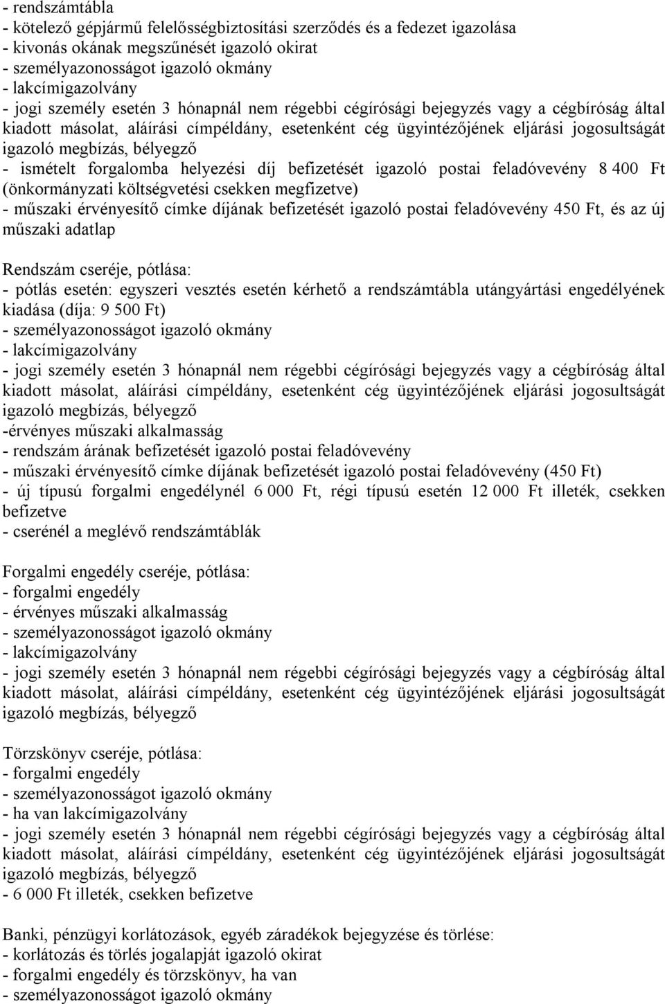 pótlása: - pótlás esetén: egyszeri vesztés esetén kérhető a rendszámtábla utángyártási engedélyének kiadása (díja: 9 500 Ft) -érvényes műszaki alkalmasság - rendszám árának befizetését igazoló postai