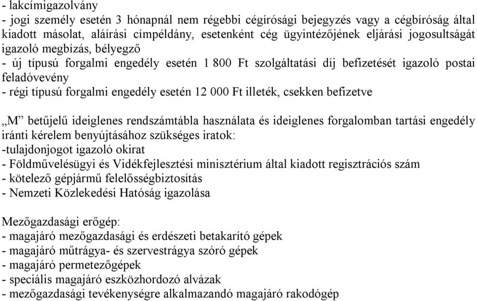 Vidékfejlesztési minisztérium által kiadott regisztrációs szám - kötelező gépjármű felelősségbiztosítás - Nemzeti Közlekedési Hatóság igazolása Mezőgazdasági erőgép: - magajáró mezőgazdasági