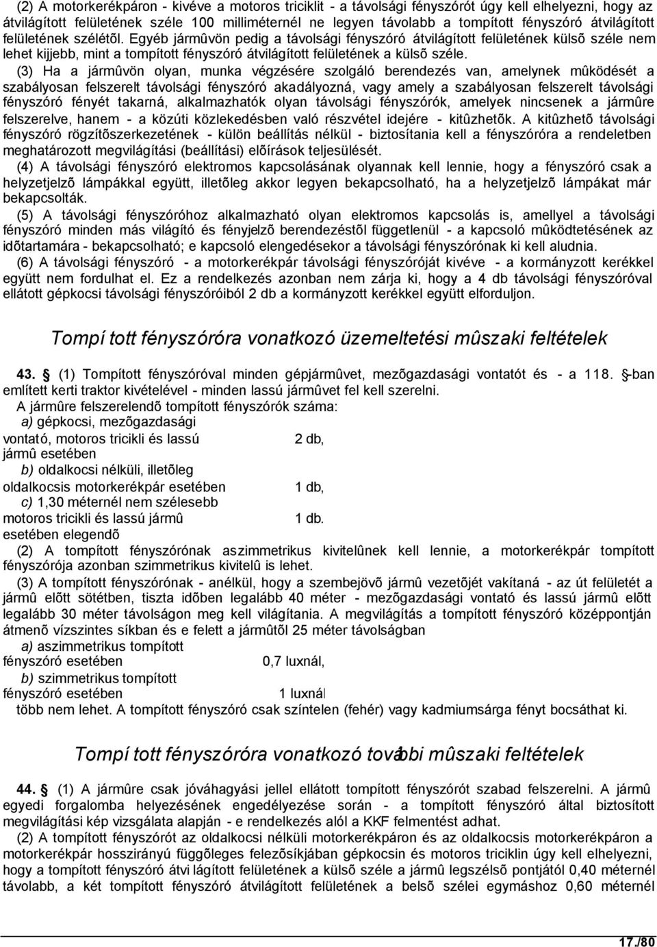 (3) Ha a jármûvön olyan, munka végzésére szolgáló berendezés van, amelynek mûködését a szabályosan felszerelt távolsági fényszóró akadályozná, vagy amely a szabályosan felszerelt távolsági fényszóró