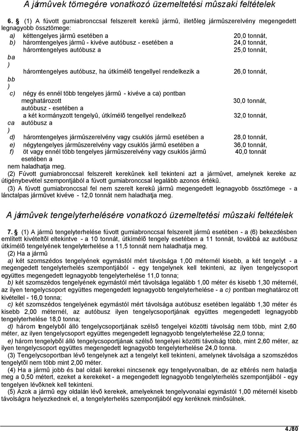 autóbusz - esetében a 24,0 tonnát, háromtengelyes autóbusz a 25,0 tonnát, ba ) háromtengelyes autóbusz, ha útkímélõ tengellyel rendelkezik a 26,0 tonnát, bb ) c) négy és ennél több tengelyes jármû -