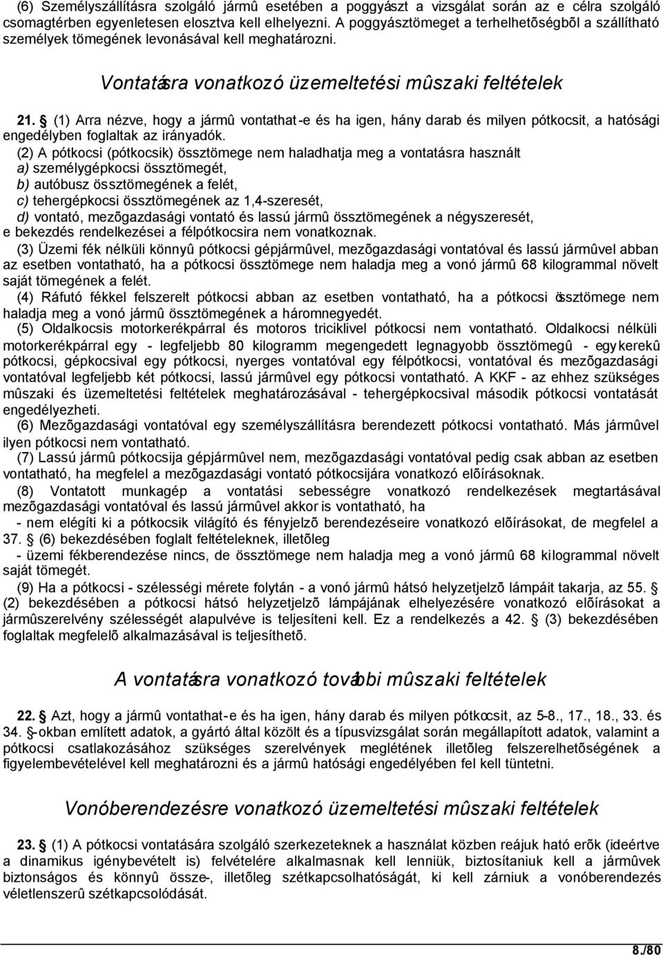 (1) Arra nézve, hogy a jármû vontathat -e és ha igen, hány darab és milyen pótkocsit, a hatósági engedélyben foglaltak az irányadók.