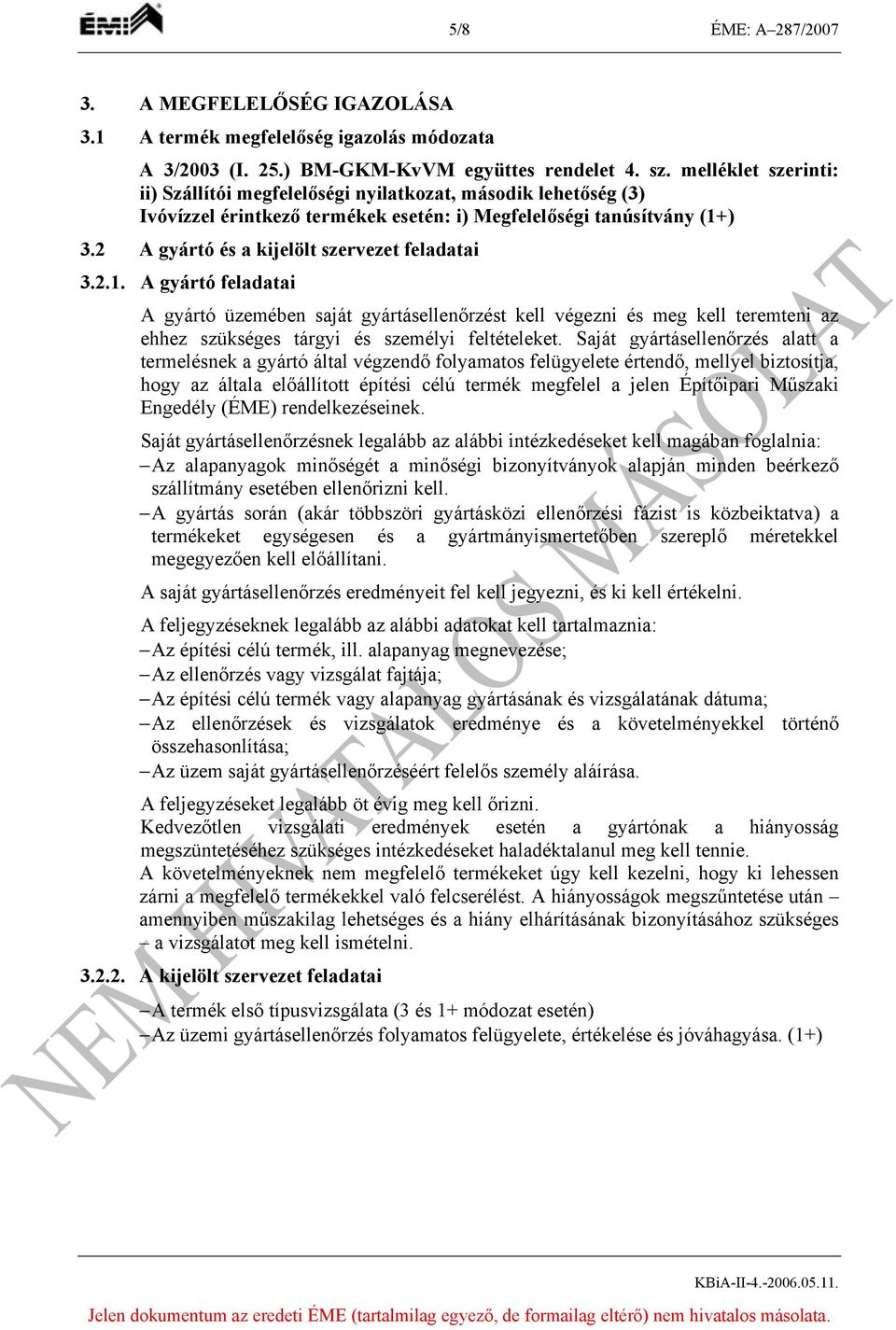 2 A gyártó és a kijelölt szervezet feladatai 3.2.1. A gyártó feladatai A gyártó üzemében saját gyártásellenőrzést kell végezni és meg kell teremteni az ehhez szükséges tárgyi és személyi feltételeket.