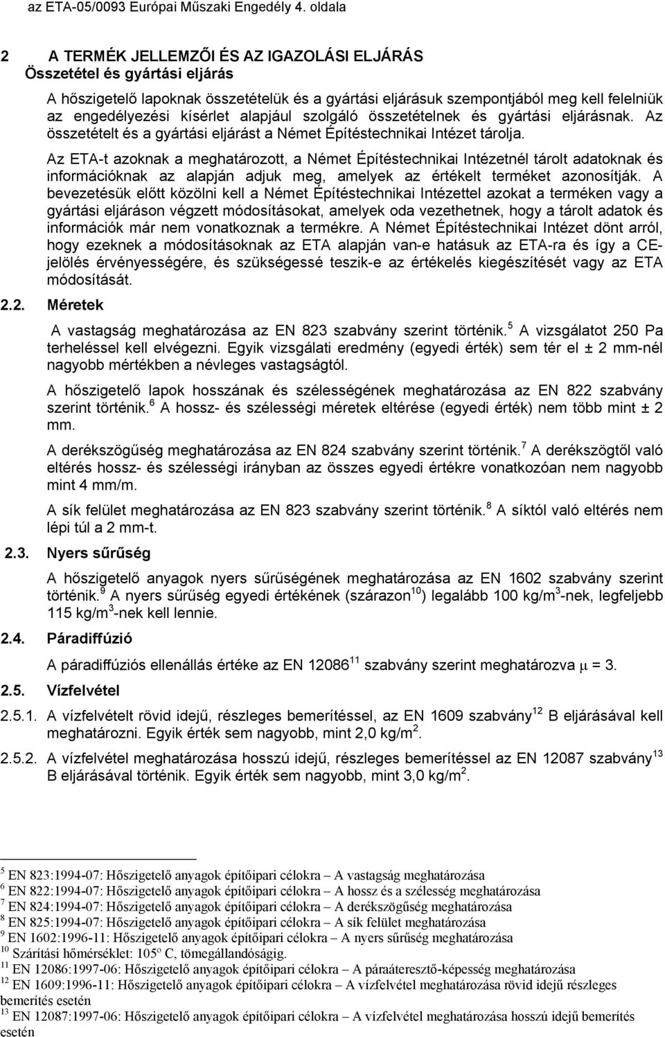 kísérlet alapjául szolgáló összetételnek és gyártási eljárásnak. Az összetételt és a gyártási eljárást a Német Építéstechnikai Intézet tárolja.