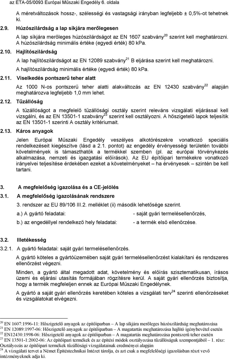 A hajlítószilárdság minimális értéke (egyedi érték) 80 kpa. 2.11.