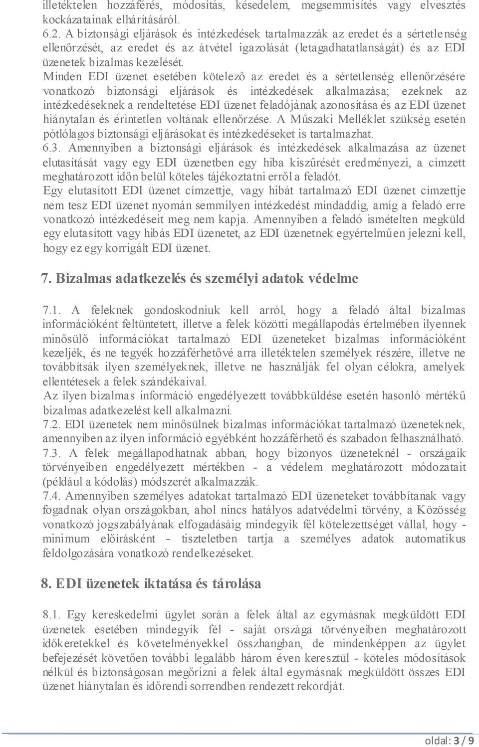 Minden EDI üzenet esetében kötelező az eredet és a sértetlenség ellenőrzésére vonatkozó biztonsági eljárások és intézkedések alkalmazása; ezeknek az intézkedéseknek a rendeltetése EDI üzenet