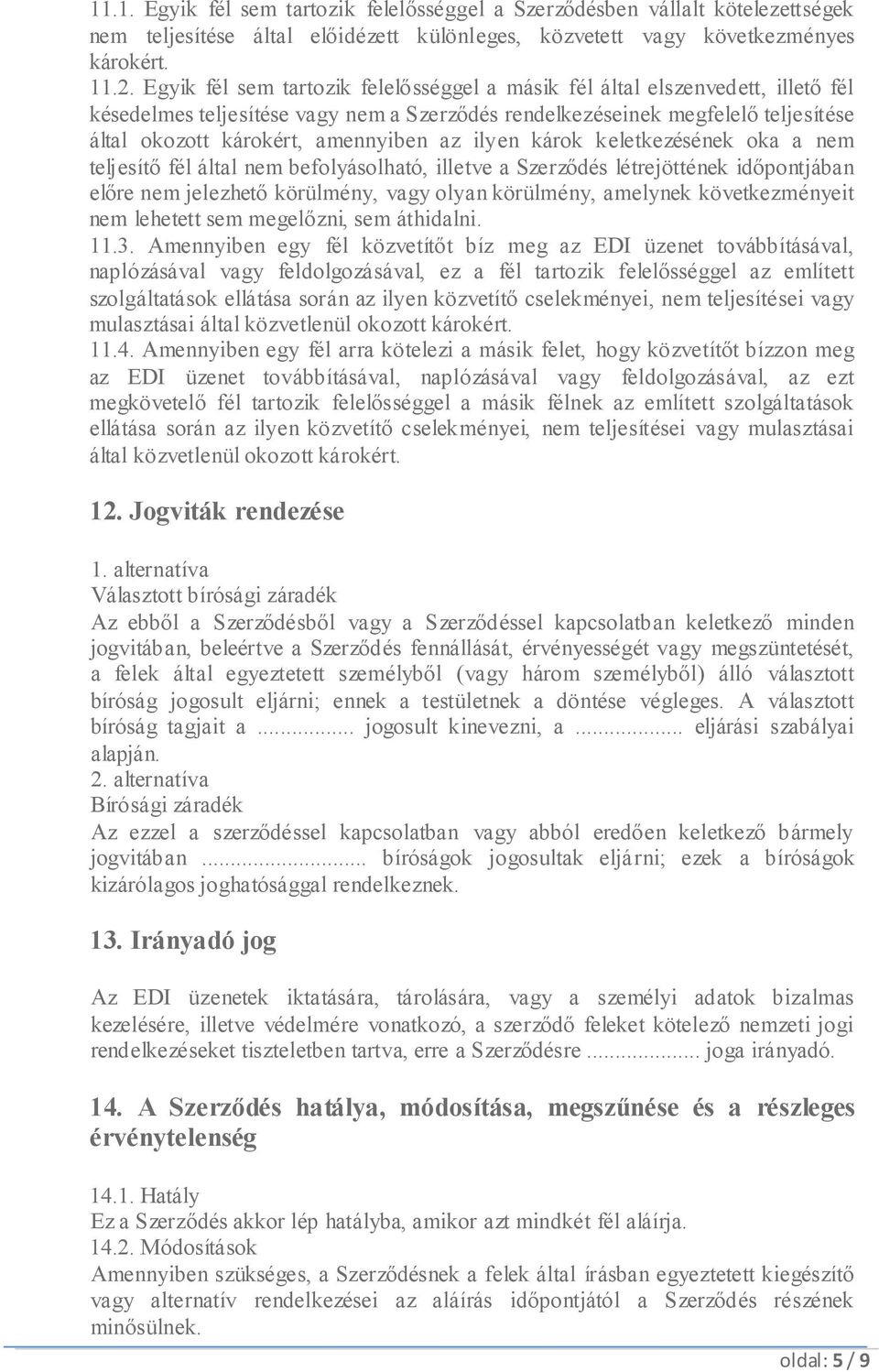 az ilyen károk keletkezésének oka a nem teljesítő fél által nem befolyásolható, illetve a Szerződés létrejöttének időpontjában előre nem jelezhető körülmény, vagy olyan körülmény, amelynek