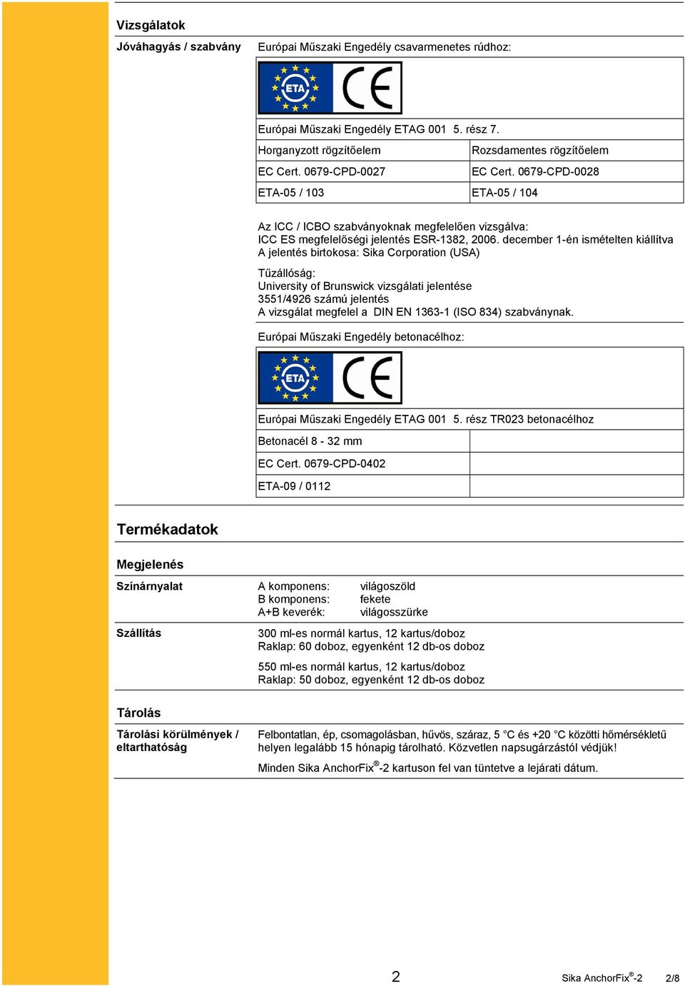 december 1-én ismételten kiállítva A jelentés birtokosa: Sika Corporation (USA) Tűzállóság: University of Brunswick vizsgálati jelentése 3551/4926 számú jelentés A vizsgálat megfelel a DIN EN 1363-1