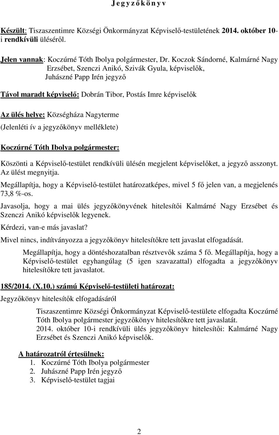 Nagyterme (Jelenléti ív a jegyzőkönyv melléklete) Koczúrné Tóth Ibolya polgármester: Köszönti a Képviselő-testület rendkívüli ülésén megjelent képviselőket, a jegyző asszonyt. Az ülést megnyitja.