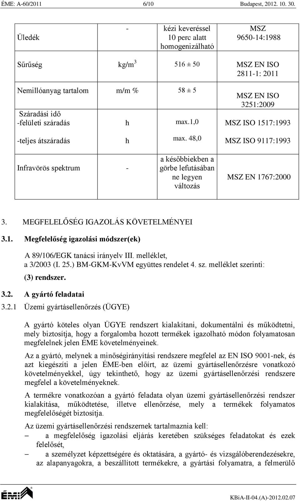 1,0 3251:2009 MSZ ISO 1517:1993 -teljes átszáradás h max. 48,0 MSZ ISO 9117:1993 Infravörös spektrum - a későbbiekben a görbe lefutásában ne legyen változás MSZ EN 1767:2000 3.