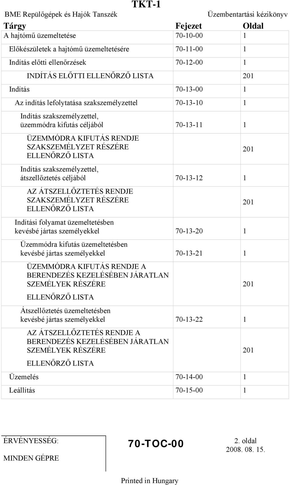 RÉSZÉRE ELLENŐRZŐ LISTA Indítás szakszemélyzettel, átszellőztetés céljából 70-13-12 1 AZ ÁTSZELLŐZTETÉS RENDJE SZAKSZEMÉLYZET RÉSZÉRE ELLENŐRZŐ LISTA Indítási folyamat üzemeltetésben kevésbé jártas