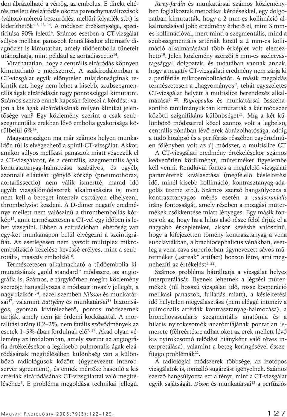 Számos esetben a CT-vizsgálat súlyos mellkasi panaszok fennállásakor alternatív diagnózist is kimutathat, amely tüdôembolia tüneteit utánozhatja, mint például az aortadissectio 14.