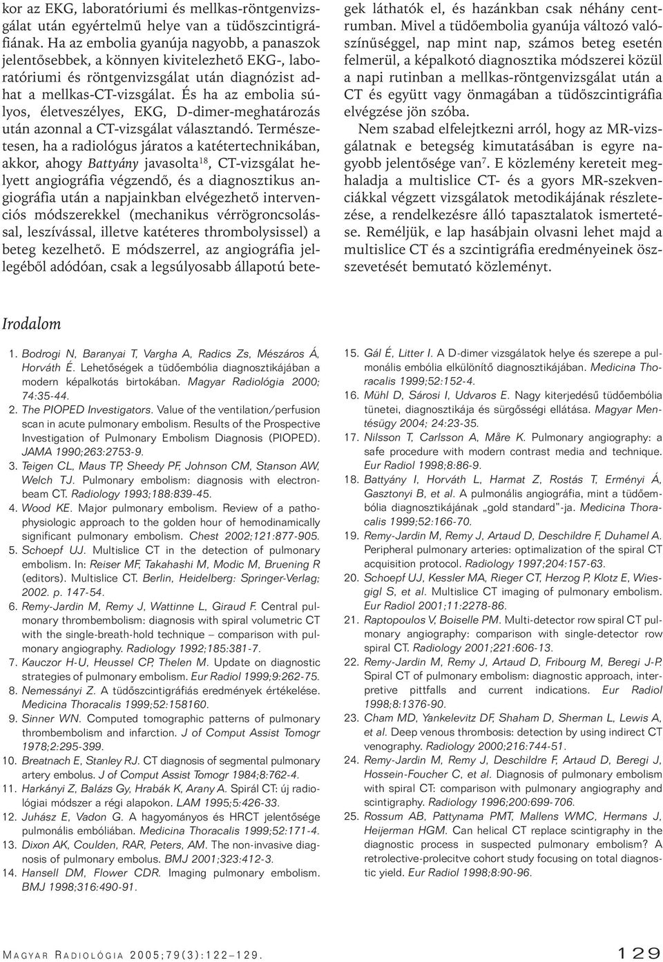 És ha az embolia súlyos, életveszélyes, EKG, D-dimer-meghatározás után azonnal a CT-vizsgálat választandó.