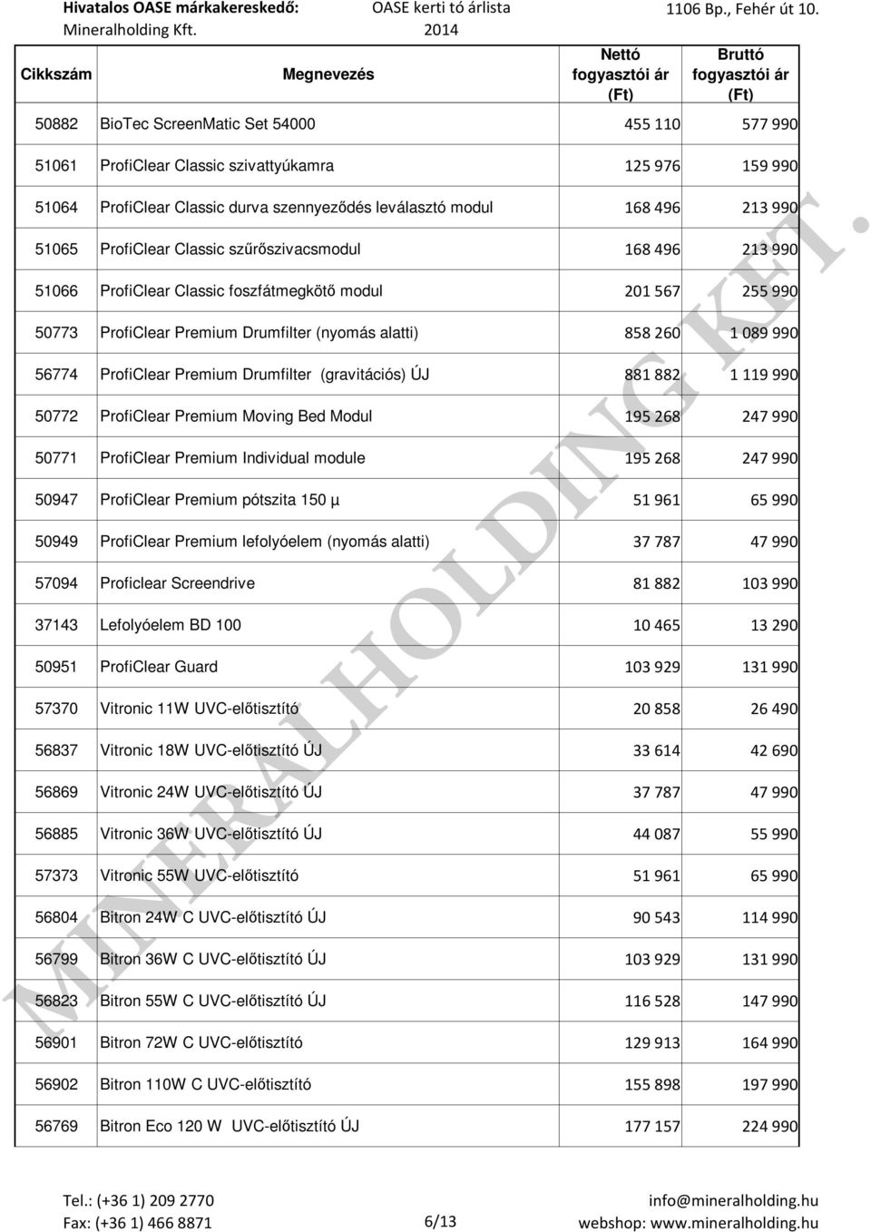 ProfiClear Premium Drumfilter (gravitációs) ÚJ 881 882 1 119 990 50772 ProfiClear Premium Moving Bed Modul 195 268 247 990 50771 ProfiClear Premium Individual module 195 268 247 990 50947 ProfiClear