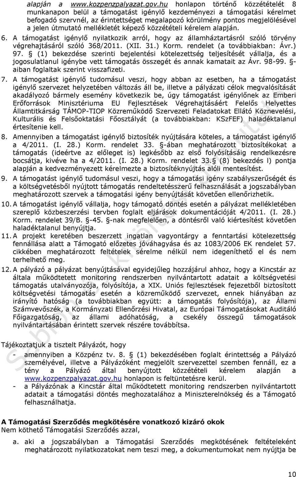 útmutató mellékletét képező közzétételi kérelem alapján. 6. A támogatást igénylő nyilatkozik arról, hogy az államháztartásról szóló törvény végrehajtásáról szóló 368/2011. (XII. 31.) Korm.