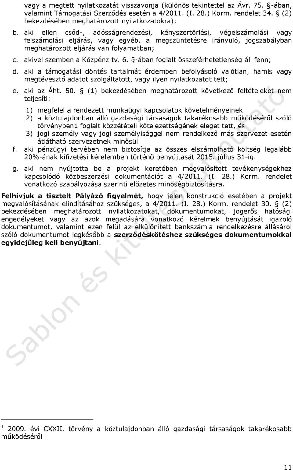 aki ellen csőd-, adósságrendezési, kényszertörlési, végelszámolási vagy felszámolási eljárás, vagy egyéb, a megszüntetésre irányuló, jogszabályban meghatározott eljárás van folyamatban; c.