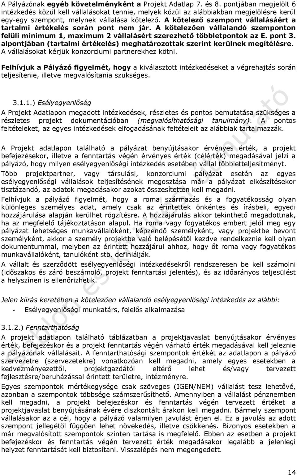 A kötelező szempont vállalásáért a tartalmi értékelés során pont nem jár. A kötelezően vállalandó szemponton felüli minimum 1, maximum 2 vállalásért szerezhető többletpontok az E. pont 3.