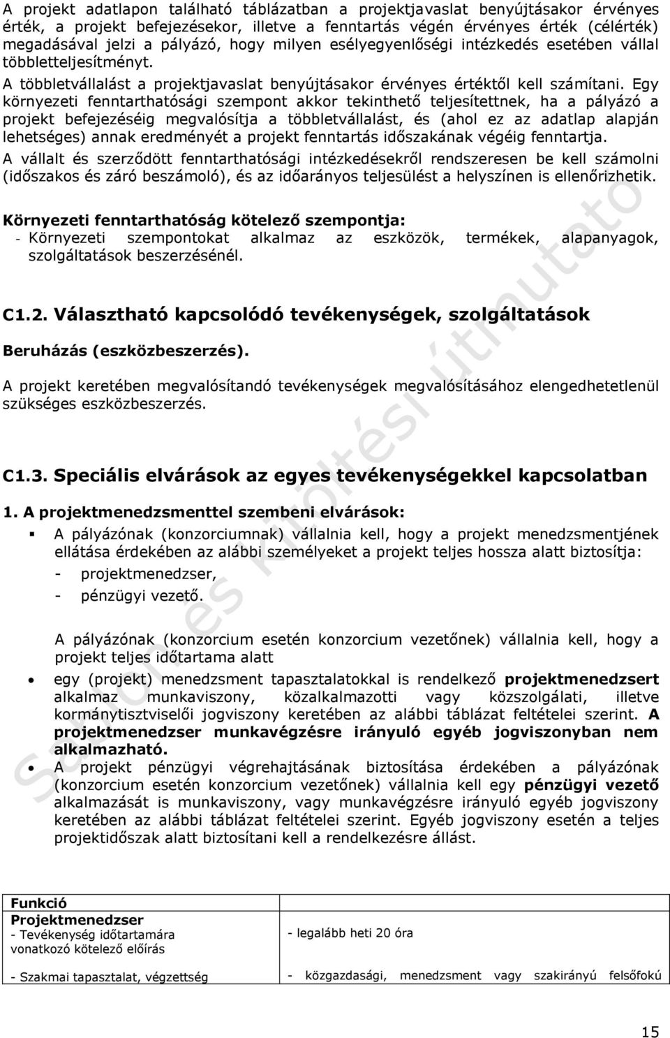 Egy környezeti fenntarthatósági szempont akkor tekinthető teljesítettnek, ha a pályázó a projekt befejezéséig megvalósítja a többletvállalást, és (ahol ez az adatlap alapján lehetséges) annak