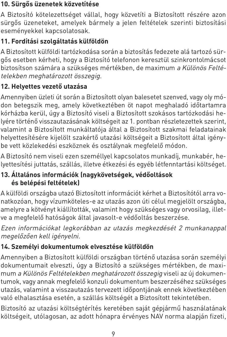 Fordítási szolgáltatás külföldön A Biztosított külföldi tartózkodása során a biztosítás fedezete alá tartozó sürgôs esetben kérheti, hogy a Biztosító telefonon keresztül szinkrontolmácsot biztosítson