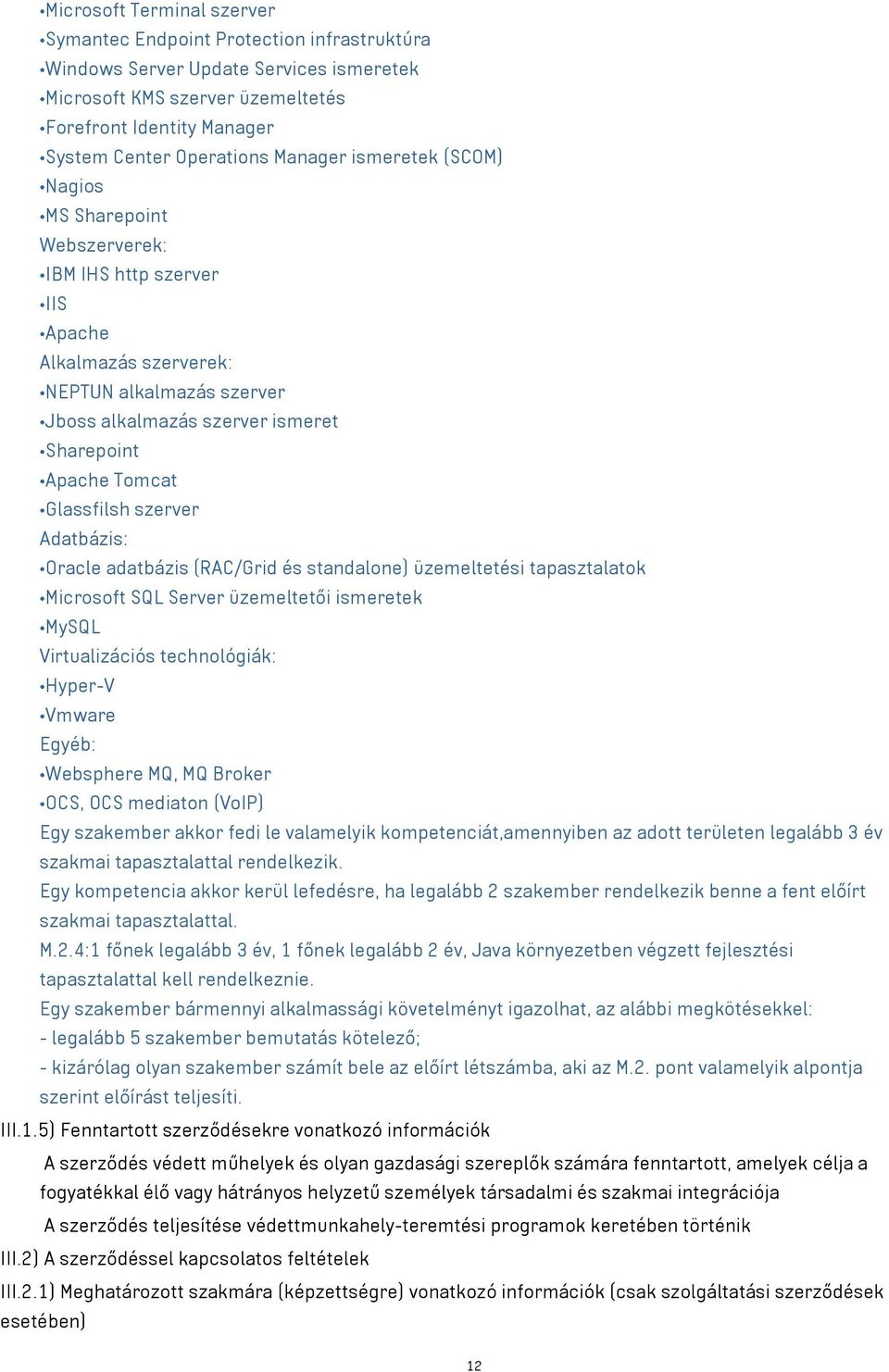 Glassfilsh szerver Adatbázis: Oracle adatbázis (RAC/Grid és standalone) üzemeltetési tapasztalatok Microsoft SQL Server üzemeltetői ismeretek MySQL Virtualizációs technológiák: Hyper-V Vmware Egyéb: