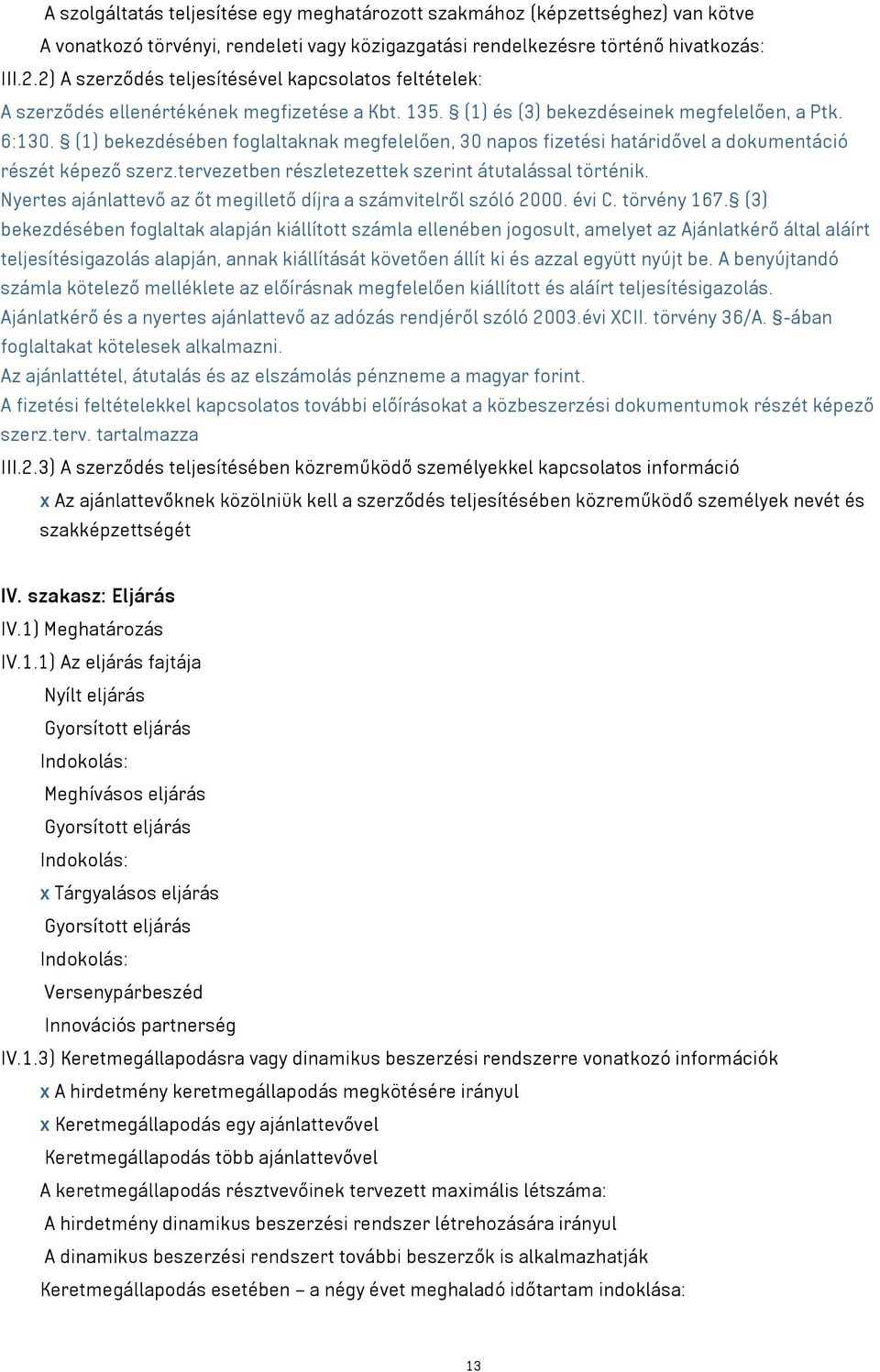 (1) bekezdésében foglaltaknak megfelelően, 30 napos fizetési határidővel a dokumentáció részét képező szerz.tervezetben részletezettek szerint átutalással történik.