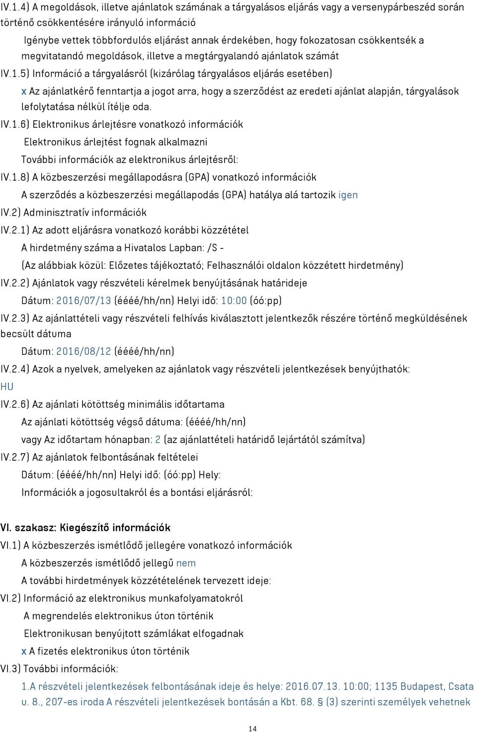 5) Információ a tárgyalásról (kizárólag tárgyalásos eljárás esetében) x Az ajánlatkérő fenntartja a jogot arra, hogy a szerződést az eredeti ajánlat alapján, tárgyalások lefolytatása nélkül ítélje