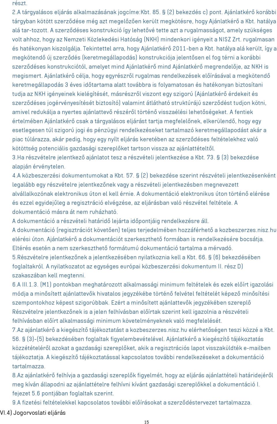 rugalmasan és hatékonyan kiszolgálja. Tekintettel arra, hogy Ajánlatkérő 2011-ben a Kbt.