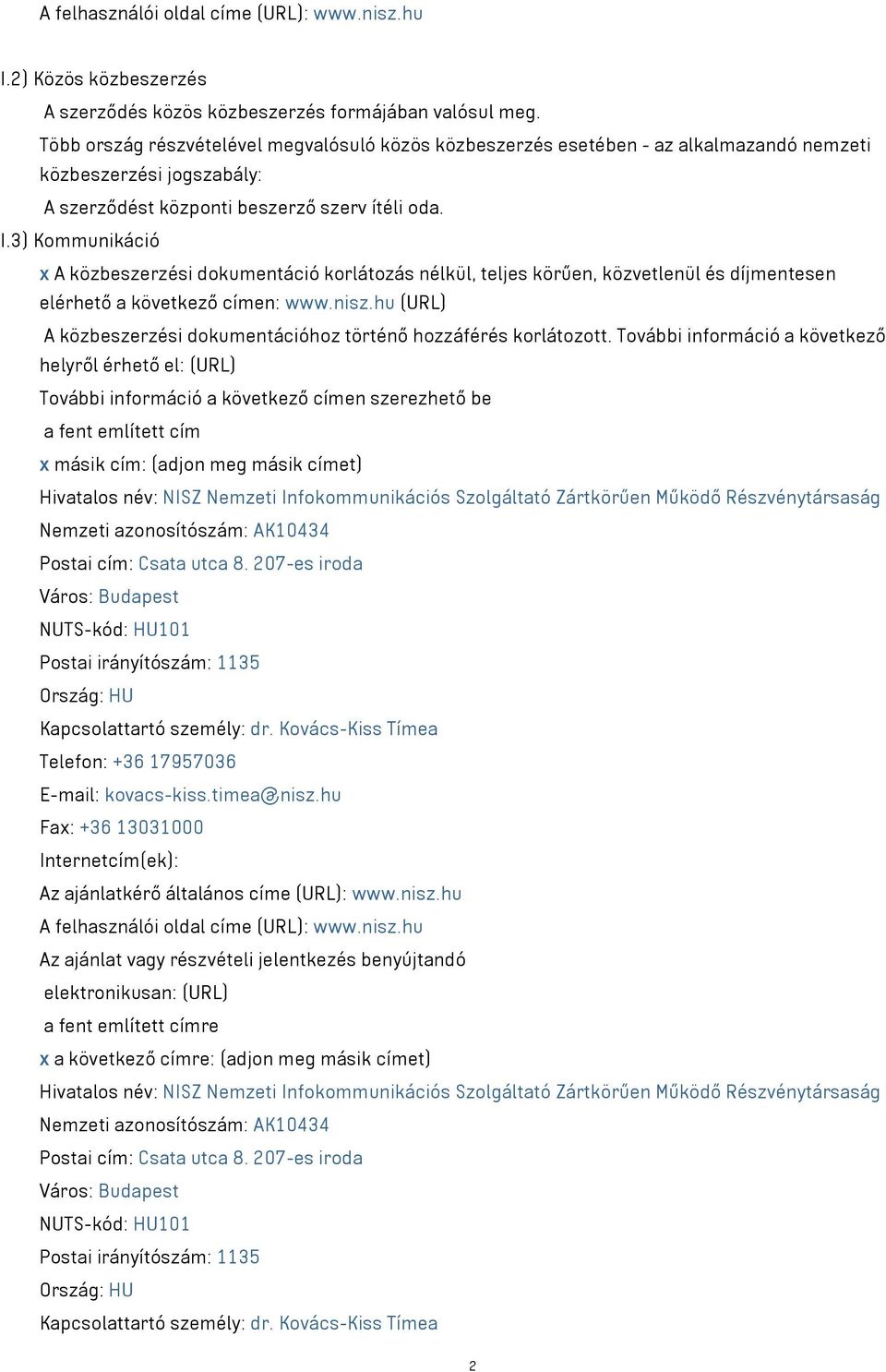 3) Kommunikáció x A közbeszerzési dokumentáció korlátozás nélkül, teljes körűen, közvetlenül és díjmentesen elérhető a következő címen: www.nisz.