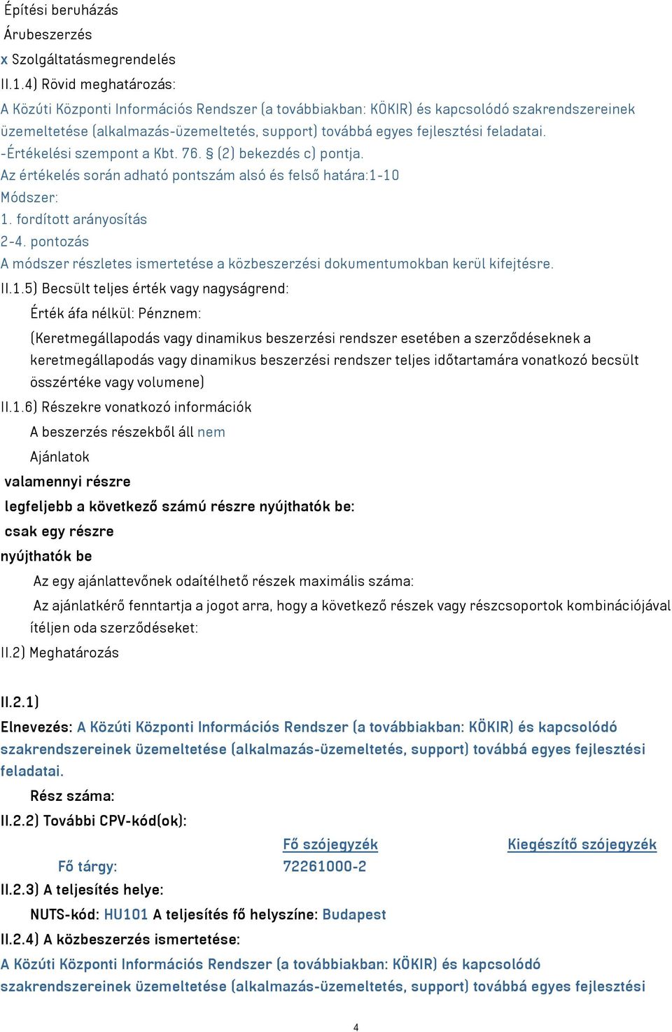 feladatai. -Értékelési szempont a Kbt. 76. (2) bekezdés c) pontja. Az értékelés során adható pontszám alsó és felső határa:1-10 Módszer: 1. fordított arányosítás 2-4.