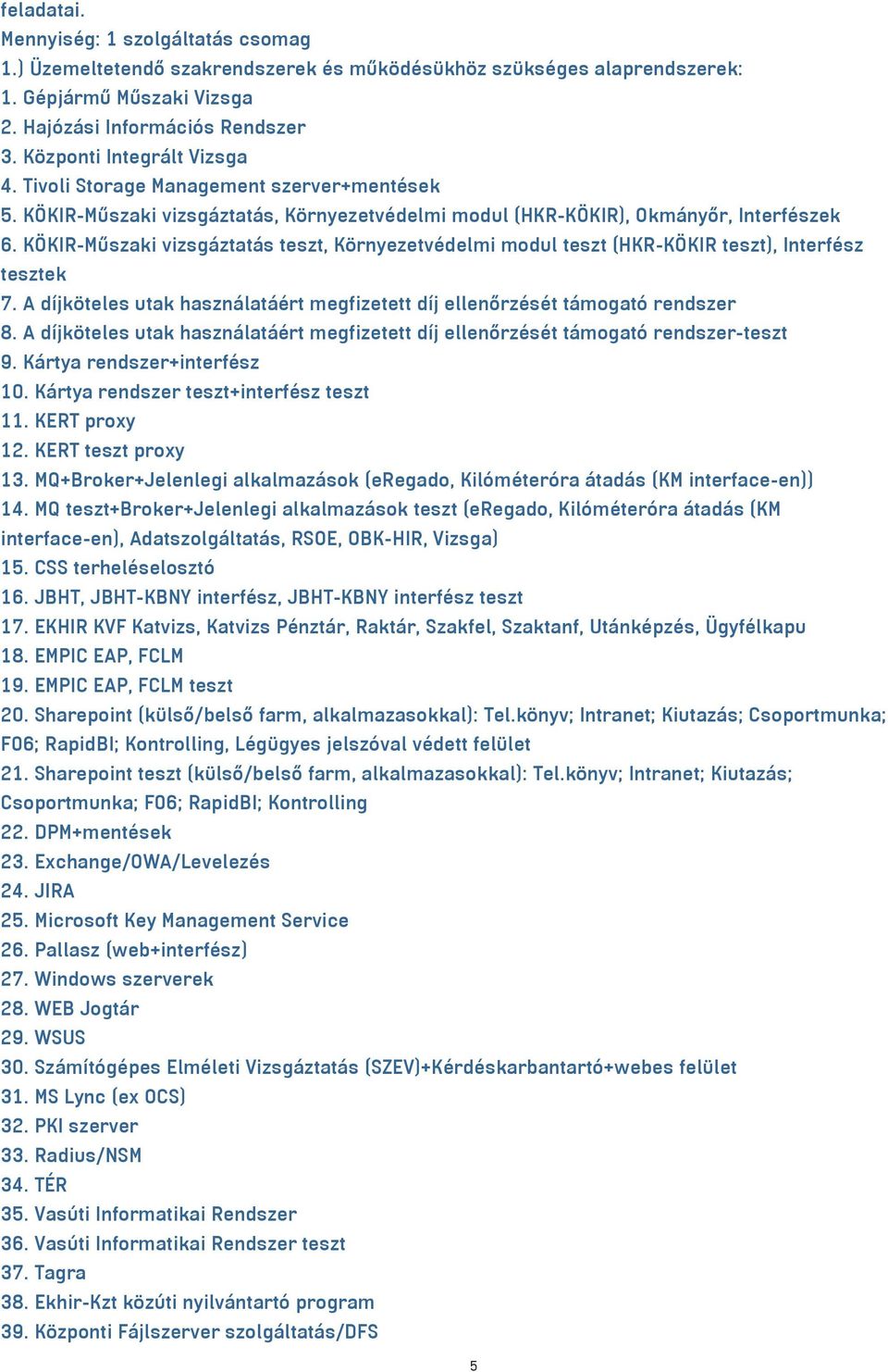 KÖKIR-Műszaki vizsgáztatás teszt, Környezetvédelmi modul teszt (HKR-KÖKIR teszt), Interfész tesztek 7. A díjköteles utak használatáért megfizetett díj ellenőrzését támogató rendszer 8.