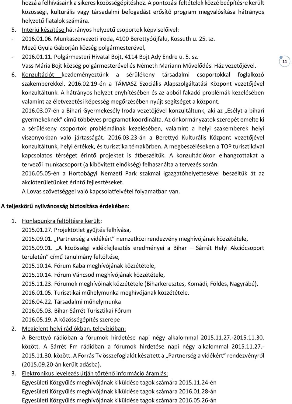 Interjú készítése hátrányos helyzetű csoportok képviselőivel: - 2016.01.06. Munkaszervezeti iroda, 4100 Berettyóújfalu, Kossuth u. 25. sz. Mező Gyula Gáborján község polgármesterével, - 2016.01.11.