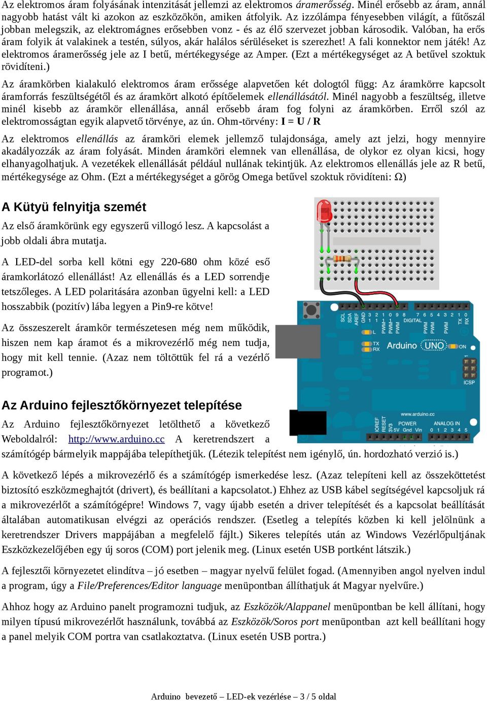 Valóban, ha erős áram folyik át valakinek a testén, súlyos, akár halálos sérüléseket is szerezhet! A fali konnektor nem játék! Az elektromos áramerősség jele az I betű, mértékegysége az Amper.