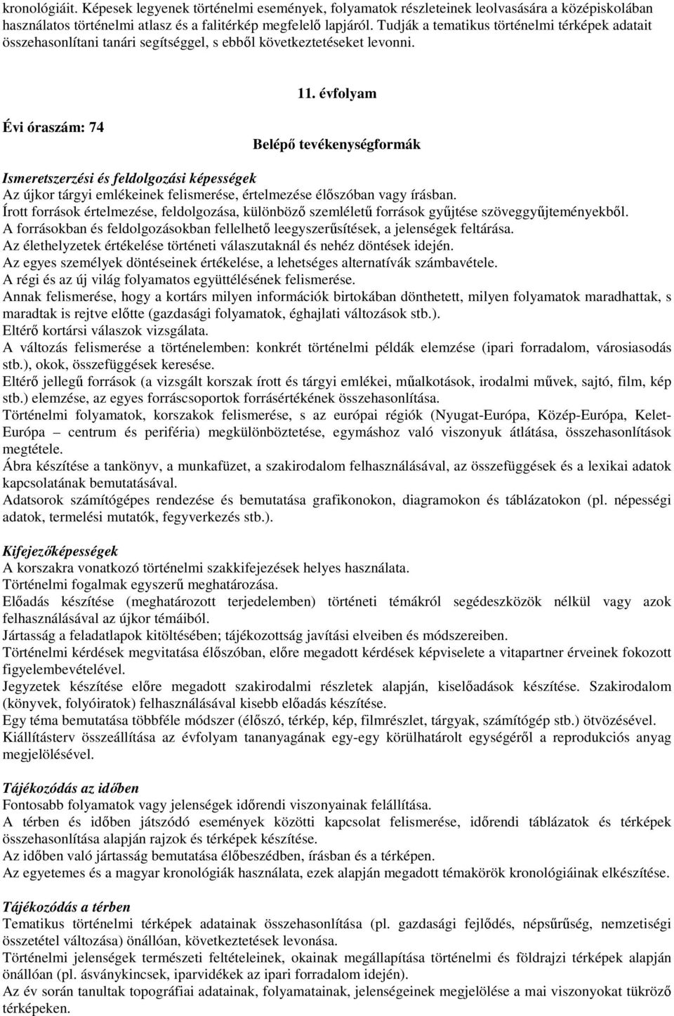 évfolyam Évi óraszám: 74 Belépő tevékenységformák Ismeretszerzési és feldolgozási képességek Az újkor tárgyi emlékeinek felismerése, értelmezése élőszóban vagy írásban.