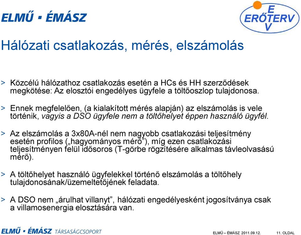 > Az elszámolás a 3x80A-nél nem nagyobb csatlakozási teljesítmény esetén profilos ( hagyományos mérő ), míg ezen csatlakozási teljesítményen felül idősoros (T-görbe rögzítésére alkalmas