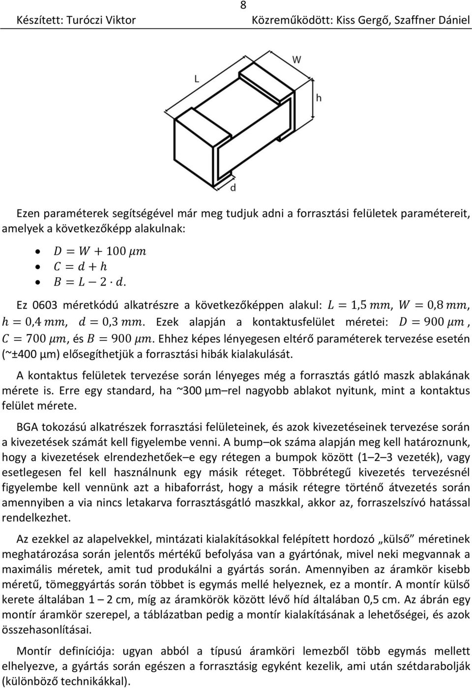 A kontaktus felületek tervezése során lényeges még a forrasztás gátló maszk ablakának mérete is. Erre egy standard, ha ~300 μm rel nagyobb ablakot nyitunk, mint a kontaktus felület mérete.