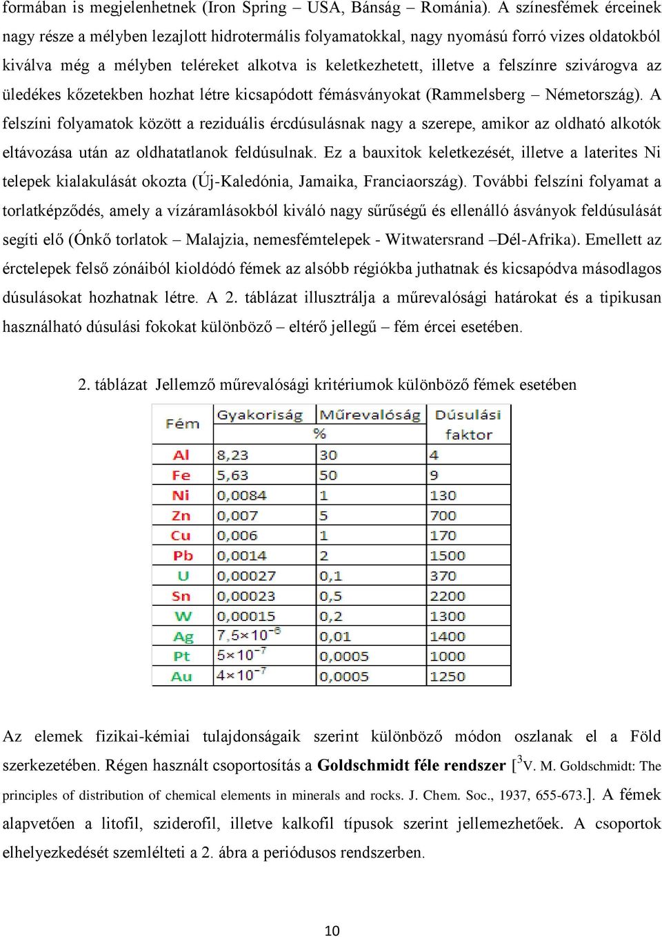 szivárogva az üledékes kőzetekben hozhat létre kicsapódott fémásványokat (Rammelsberg Németország).