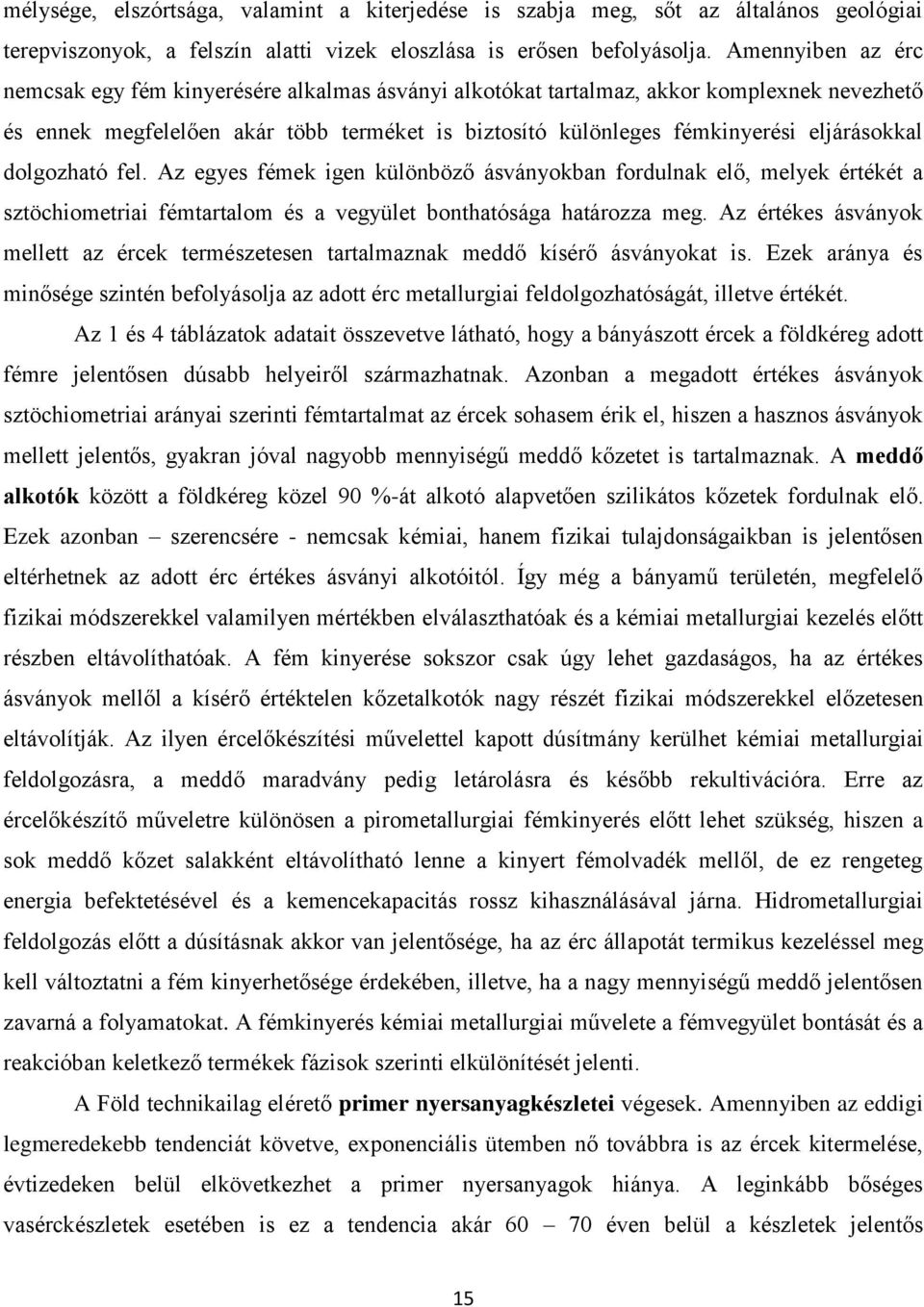eljárásokkal dolgozható fel. Az egyes fémek igen különböző ásványokban fordulnak elő, melyek értékét a sztöchiometriai fémtartalom és a vegyület bonthatósága határozza meg.