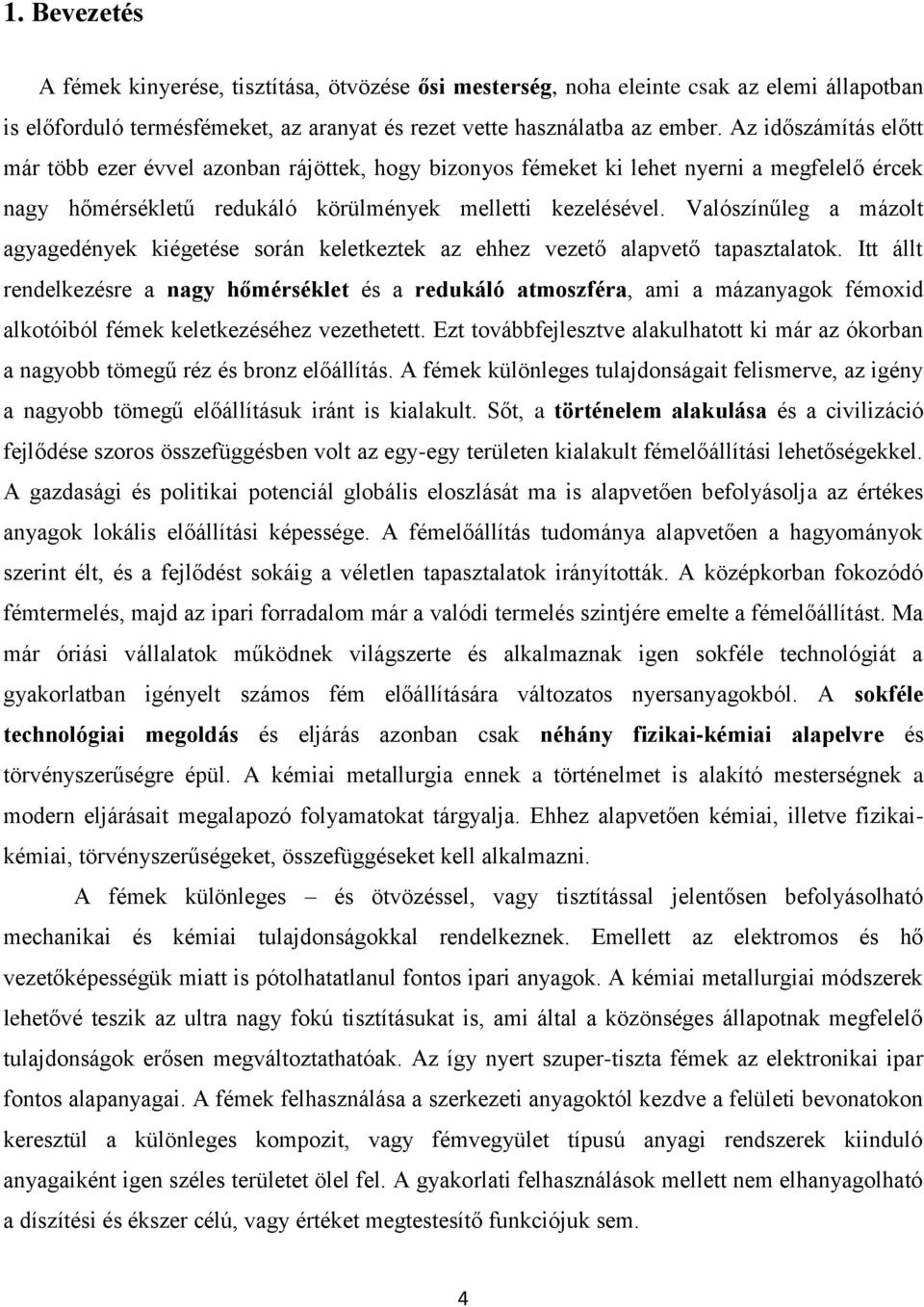 Valószínűleg a mázolt agyagedények kiégetése során keletkeztek az ehhez vezető alapvető tapasztalatok.