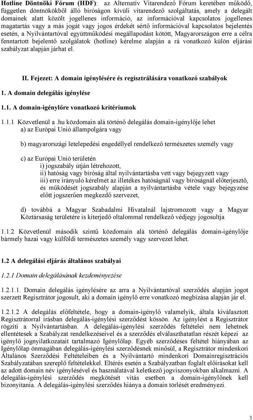 megállapodást kötött, Magyarországon erre a célra fenntartott bejelentő szolgálatok (hotline) kérelme alapján a rá vonatkozó külön eljárási szabályzat alapján járhat el. II.