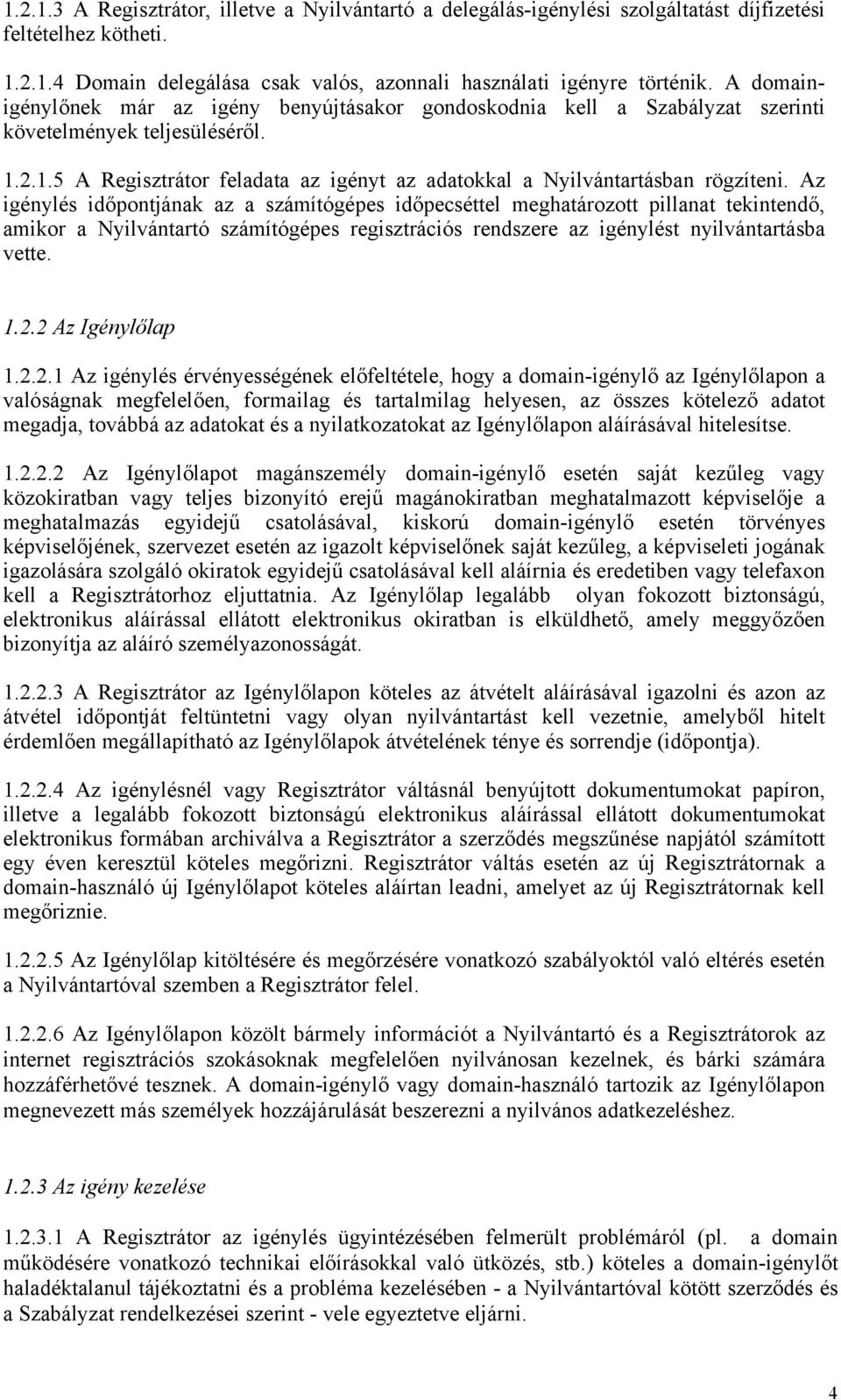 Az igénylés időpontjának az a számítógépes időpecséttel meghatározott pillanat tekintendő, amikor a Nyilvántartó számítógépes regisztrációs rendszere az igénylést nyilvántartásba vette. 1.2.