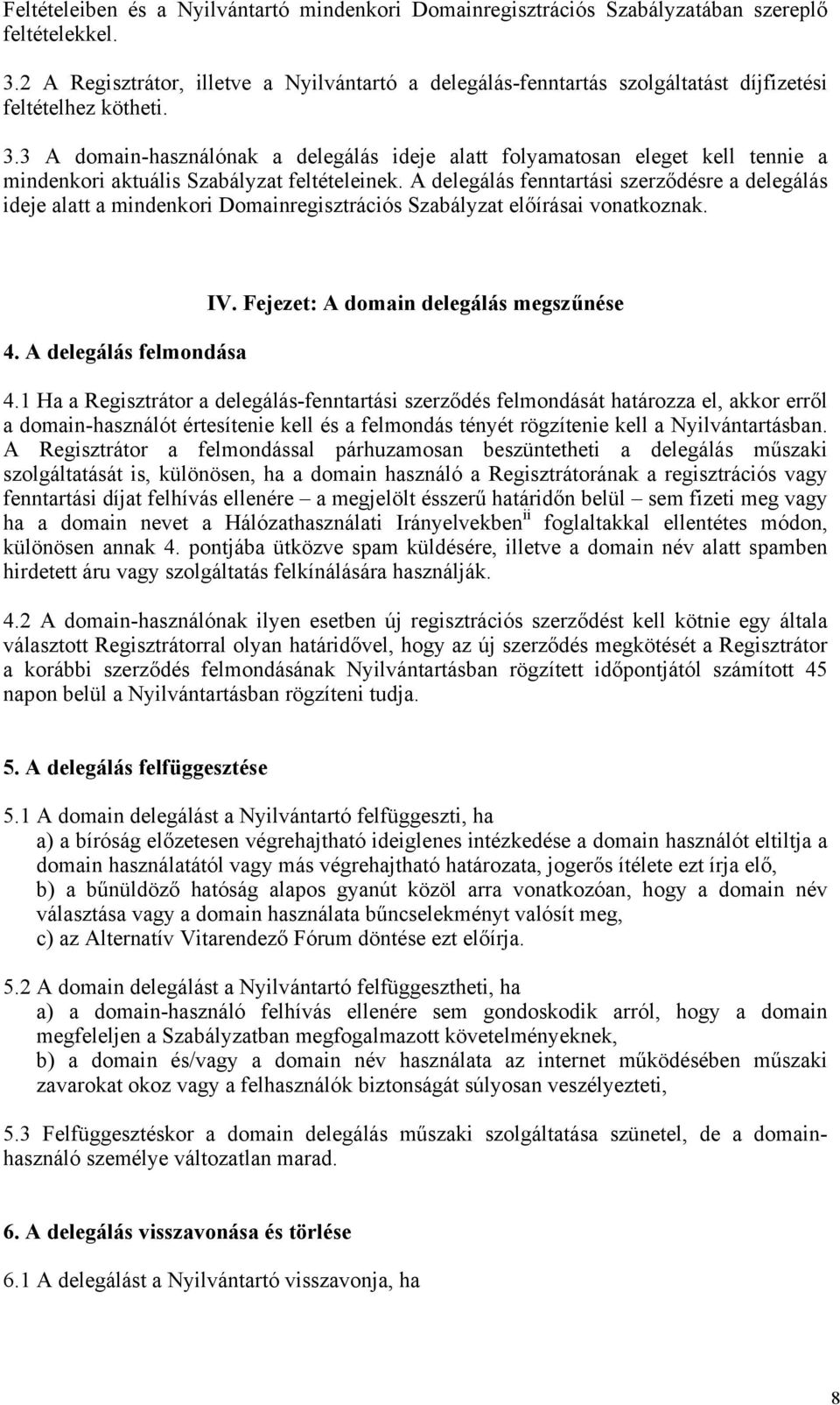 3 A domain-használónak a delegálás ideje alatt folyamatosan eleget kell tennie a mindenkori aktuális Szabályzat feltételeinek.