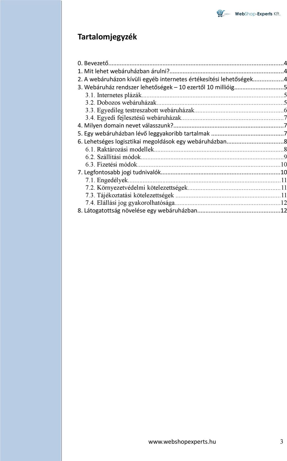 Egy webáruházban lévő leggyakoribb tartalmak...7 6. Lehetséges logisztikai megoldások egy webáruházban...8 6.1. Raktározási modellek...8 6.2. Szállítási módok...9 6.3. Fizetési módok...10 7.