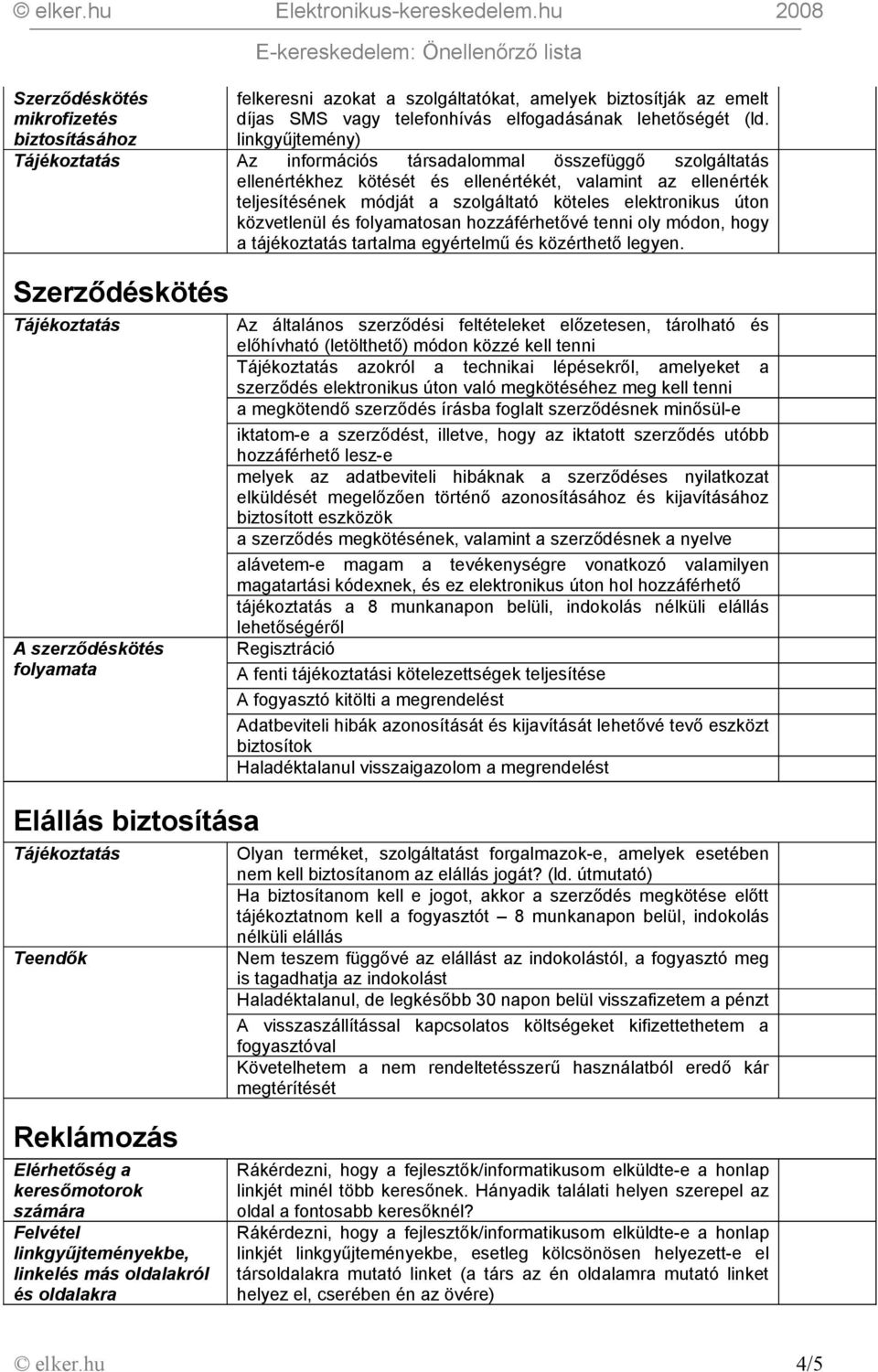 közvetlenül és folyamatosan hozzáférhetővé tenni oly módon, hogy a tájékoztatás tartalma egyértelmű és közérthető legyen.