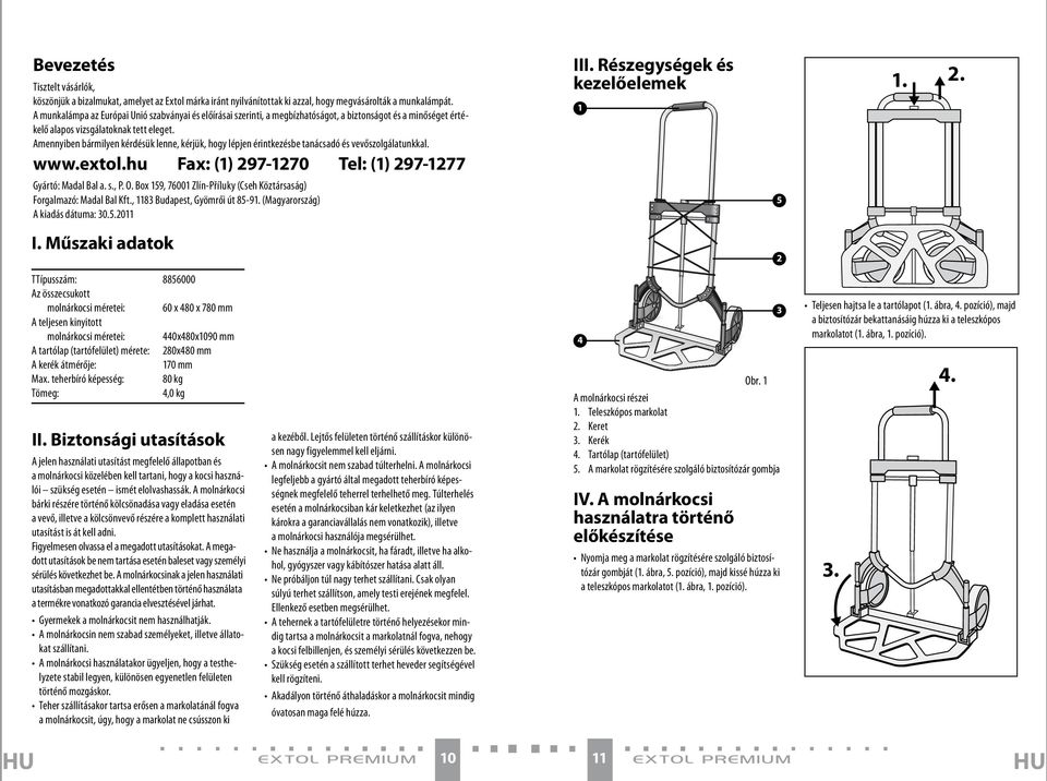 Amennyiben bármilyen kérdésük lenne, kérjük, hogy lépjen érintkezésbe tanácsadó és vevőszolgálatunkkal. www.extol.hu Fax: (1) 297-1270 Tel: (1) 297-1277 Gyártó: Madal Bal a. s., P. O.