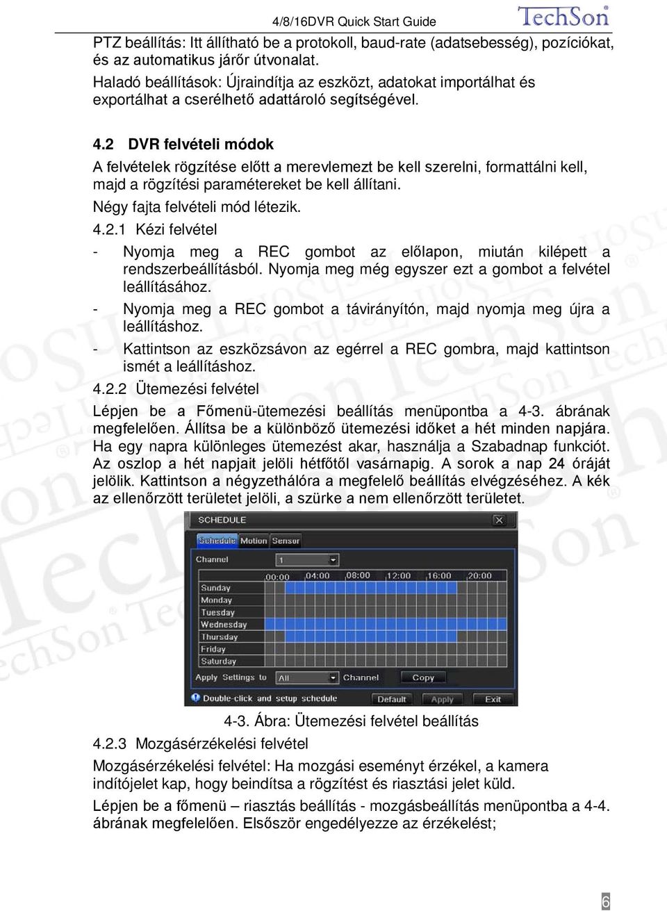 2 DVR felvételi módok A felvételek rögzítése előtt a merevlemezt be kell szerelni, formattálni kell, majd a rögzítési paramétereket be kell állítani. Négy fajta felvételi mód létezik. 4.2.1 Kézi felvétel - Nyomja meg a REC gombot az előlapon, miután kilépett a rendszerbeállításból.