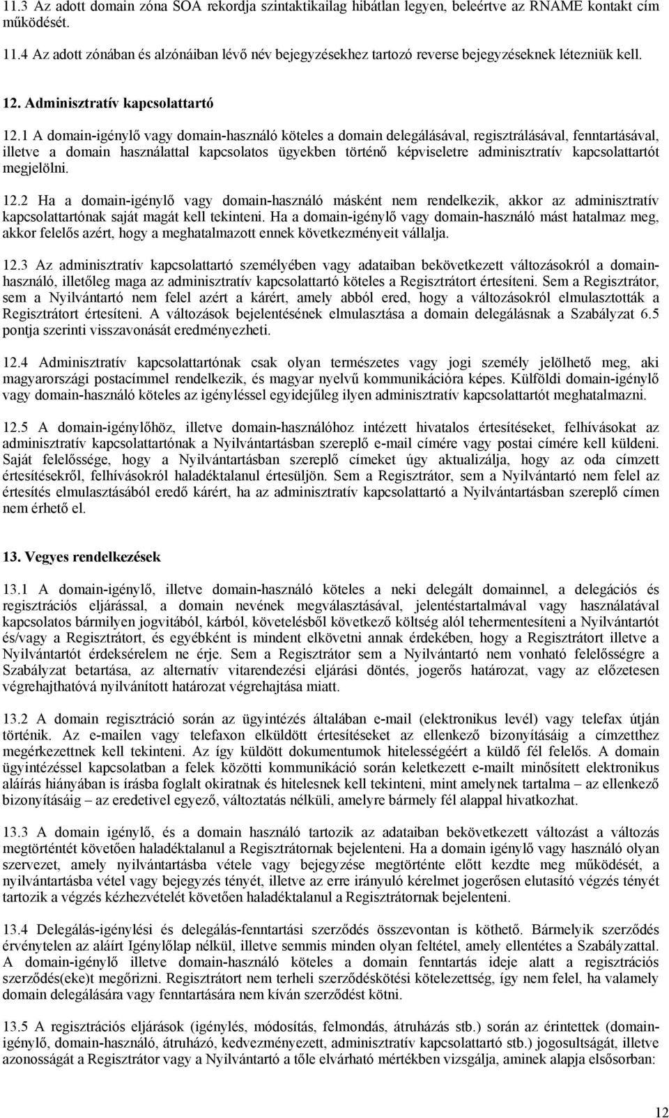 1 A domain-igénylő vagy domain-használó köteles a domain delegálásával, regisztrálásával, fenntartásával, illetve a domain használattal kapcsolatos ügyekben történő képviseletre adminisztratív