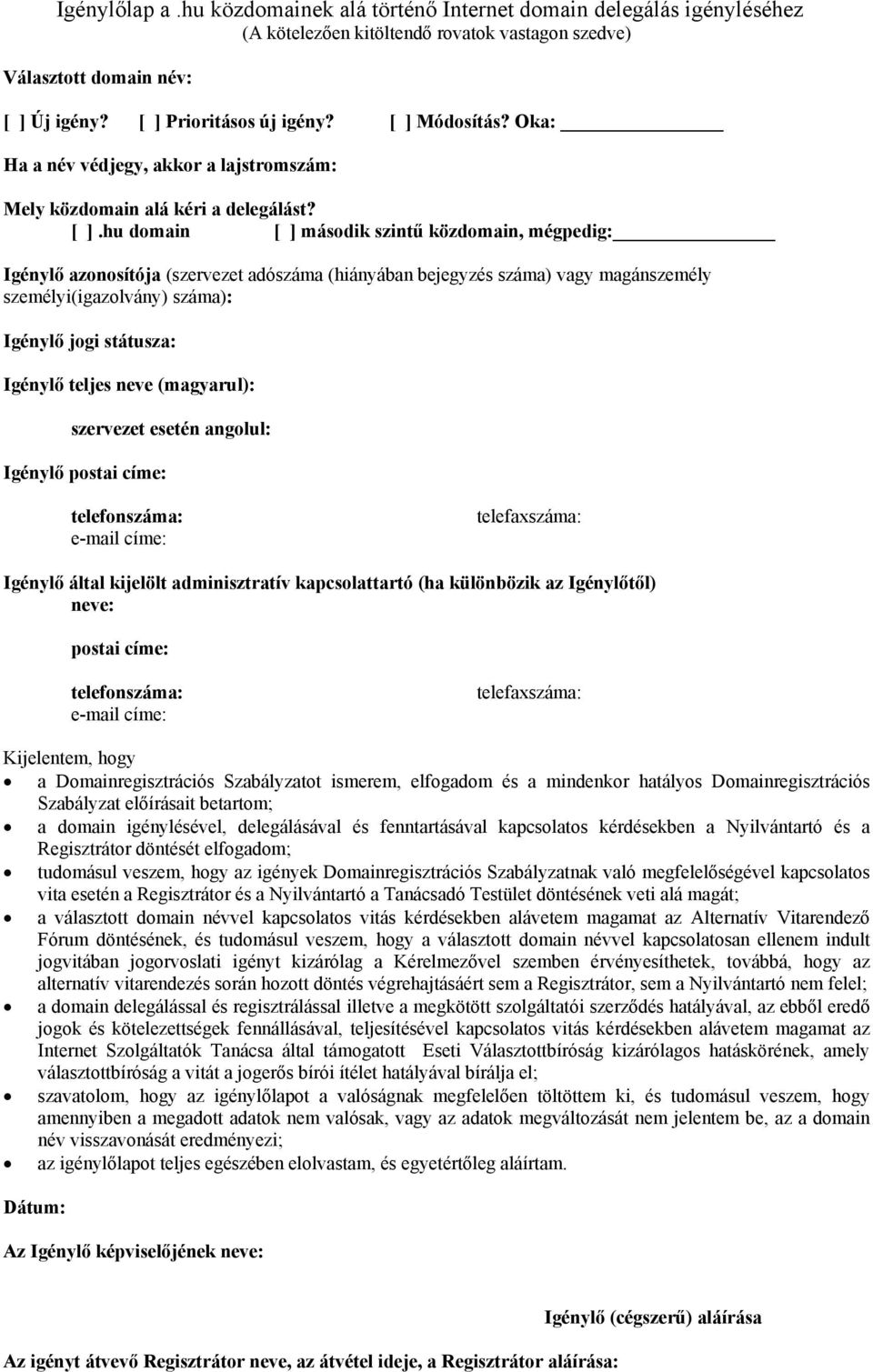 hu domain [ ] második szintű közdomain, mégpedig: Igénylő azonosítója (szervezet adószáma (hiányában bejegyzés száma) vagy magánszemély személyi(igazolvány) száma): Igénylő jogi státusza: Igénylő